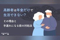 高齢者は年金だけで生活できない？その理由と手遅れになる前の対処法