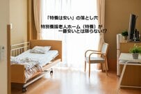 【特養】特別養護老人ホームが一番安いとは限らない＜一覧表つき＞介護施設選びで知っておきたい「特養は安い」の落とし穴