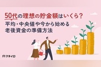 50代の理想の貯金額はいくら？平均・中央値や今から始める老後資金の準備方法