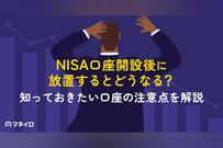 NISA口座開設後に放置するとどうなる？手数料は無料でも自動解約に注意【IFA監修】