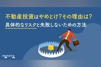 不動産投資はやめとけ？その理由は？具体的なリスクと失敗しないための方法