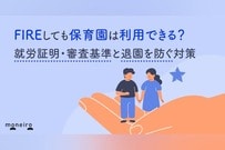 FIREしても保育園は利用できる？就労証明・審査基準と退園を防ぐ対策