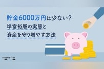貯金6000万円は少ない？準富裕層の実態と資産を守り増やす方法