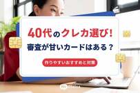 40代のクレカ選び！審査が甘いカードはある？作りやすいおすすめと対策