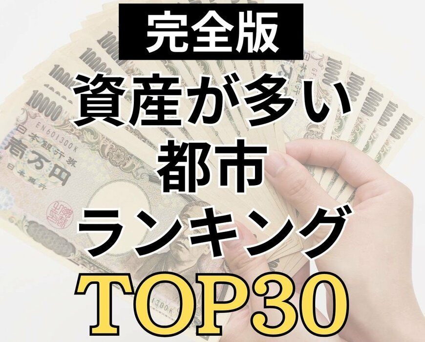 【全世帯のリアル貯蓄】資産が多い都市ランキングTOP30！1位は驚異の2900万円超えも