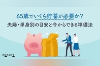 65歳でいくら貯蓄が必要か？夫婦・単身別の目安と今からできる準備法を解説