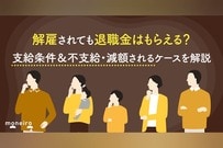 解雇されても退職金はもらえる？支給条件＆不支給・減額されるケースを解説