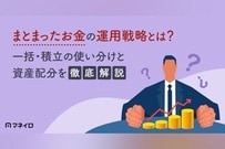まとまったお金の運用戦略をプロが解説！一括投資・積立投資の使い分けと資産配分とは