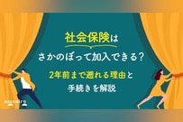 社会保険はさかのぼって加入できる？2年前まで遡れる理由と手続きを解説