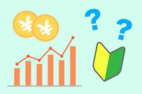 投資初心者は何から始めるべきか？投資家の第一歩を解説